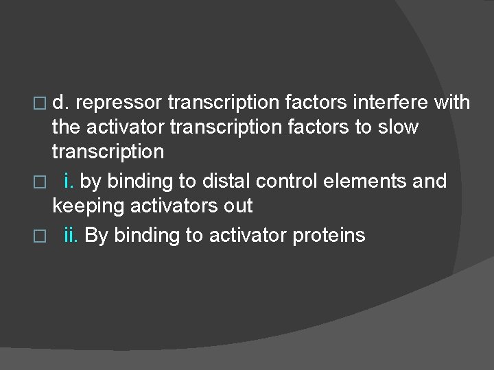 � d. repressor transcription factors interfere with the activator transcription factors to slow transcription