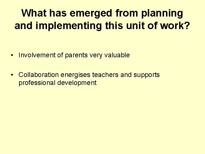 What has emerged from planning and implementing this unit of work? • Involvement of