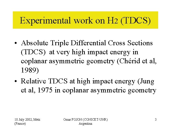 Experimental work on H 2 (TDCS) • Absolute Triple Differential Cross Sections (TDCS) at