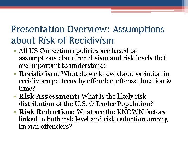 Presentation Overview: Assumptions about Risk of Recidivism • All US Corrections policies are based