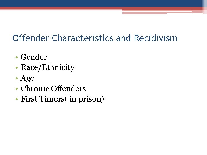 Offender Characteristics and Recidivism • • • Gender Race/Ethnicity Age Chronic Offenders First Timers(