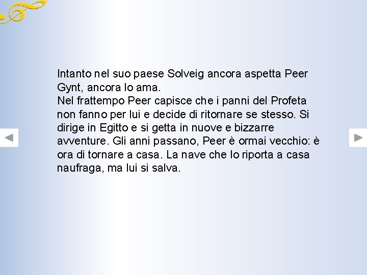 Intanto nel suo paese Solveig ancora aspetta Peer Gynt, ancora lo ama. Nel frattempo Intanto nel suo paese Solveig ancora aspetta Peer Gynt, ancora lo ama. Nel frattempo
