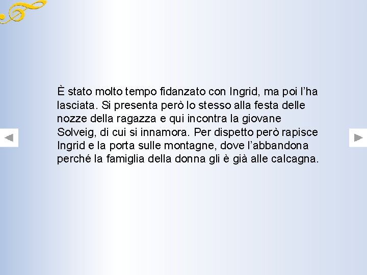 È stato molto tempo fidanzato con Ingrid, ma poi l’ha lasciata. Si presenta però È stato molto tempo fidanzato con Ingrid, ma poi l’ha lasciata. Si presenta però