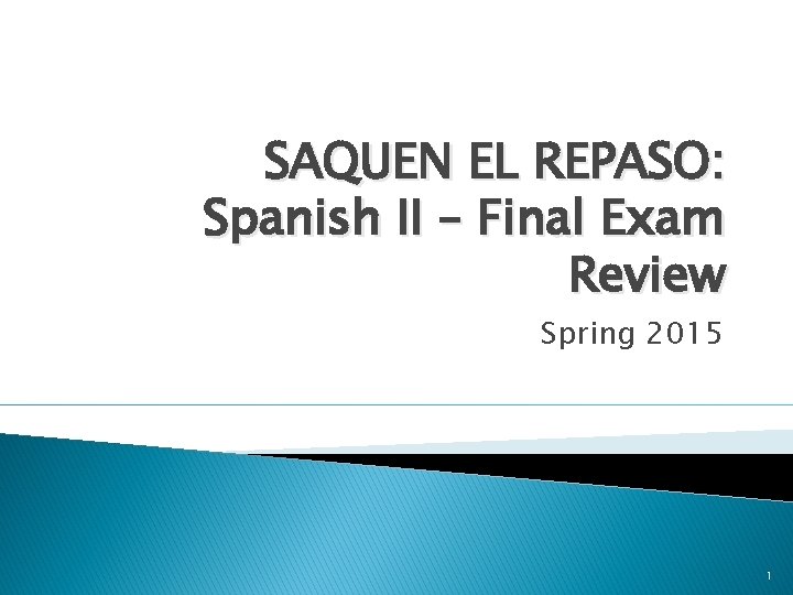 SAQUEN EL REPASO: Spanish II – Final Exam Review Spring 2015 1 