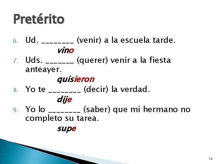 Pretérito 6. Ud. ____ (venir) a la escuela tarde. 7. Uds. _______ (querer) venir