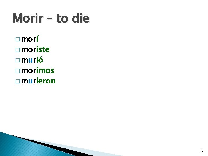 Morir – to die � morí � moriste � murió � morimos � murieron