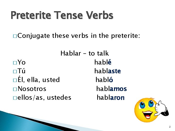 Preterite Tense Verbs � Conjugate these verbs in the preterite: Hablar – to talk