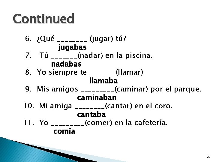 Continued 6. ¿Qué ____ (jugar) tú? jugabas 7. Tú _______(nadar) en la piscina. nadabas