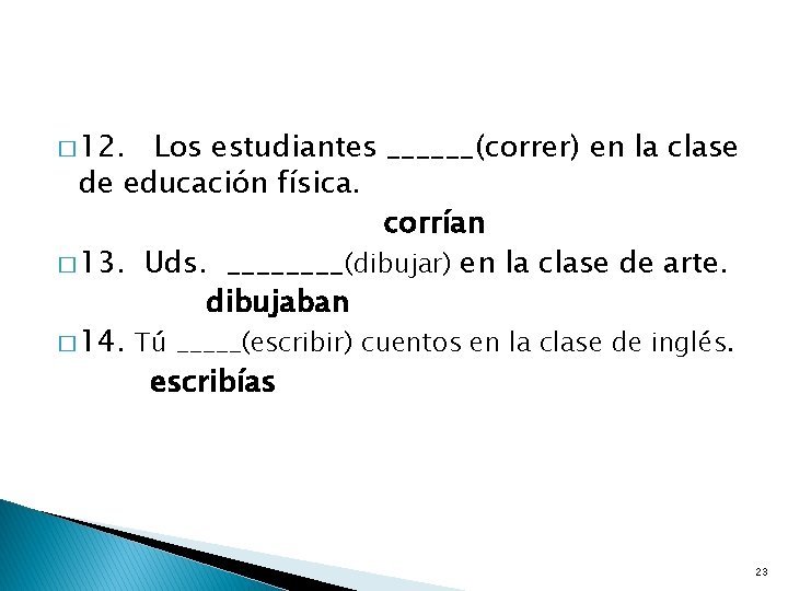 � 12. Los estudiantes ______(correr) en la clase de educación física. corrían � 13.