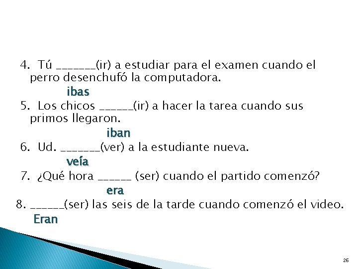 4. Tú _______(ir) a estudiar para el examen cuando el perro desenchufó la computadora.