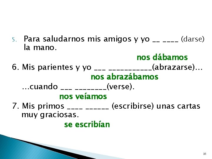 Para saludarnos mis amigos y yo __ ____ (darse) la mano. nos dábamos 6.