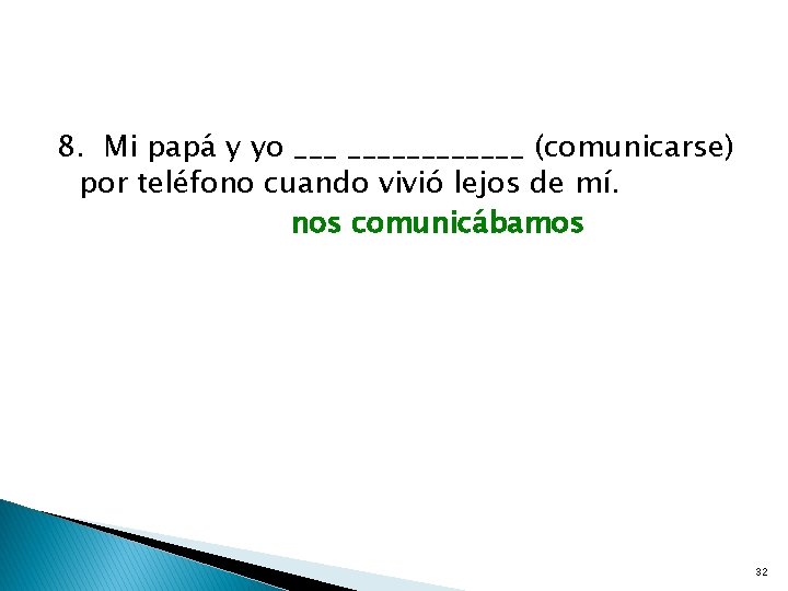 8. Mi papá y yo ________ (comunicarse) por teléfono cuando vivió lejos de mí.