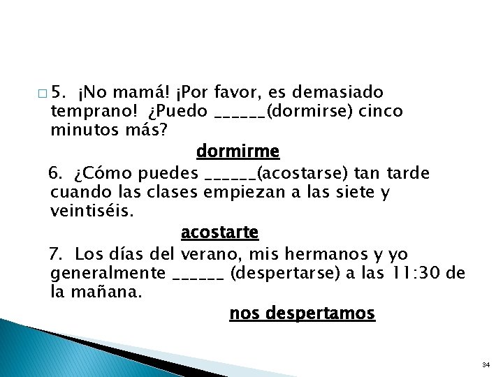 � 5. ¡No mamá! ¡Por favor, es demasiado temprano! ¿Puedo ______(dormirse) cinco minutos más?