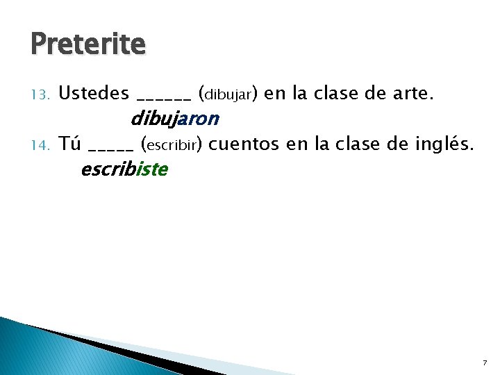 Preterite 13. Ustedes ______ (dibujar) en la clase de arte. 14. Tú _____ (escribir)