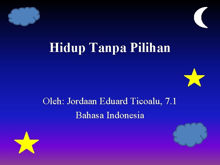 Hidup Tanpa Pilihan Oleh: Jordaan Eduard Ticoalu, 7. 1 Bahasa Indonesia 
