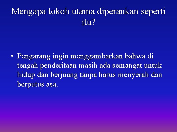 Mengapa tokoh utama diperankan seperti itu? • Pengarang ingin menggambarkan bahwa di tengah penderitaan