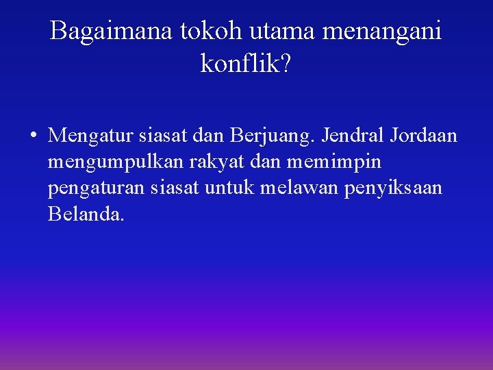 Bagaimana tokoh utama menangani konflik? • Mengatur siasat dan Berjuang. Jendral Jordaan mengumpulkan rakyat