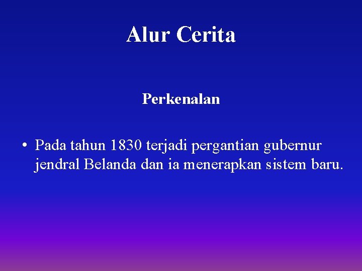 Alur Cerita Perkenalan • Pada tahun 1830 terjadi pergantian gubernur jendral Belanda dan ia