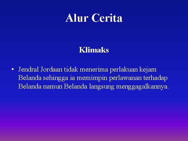 Alur Cerita Klimaks • Jendral Jordaan tidak menerima perlakuan kejam Belanda sehingga ia memimpin