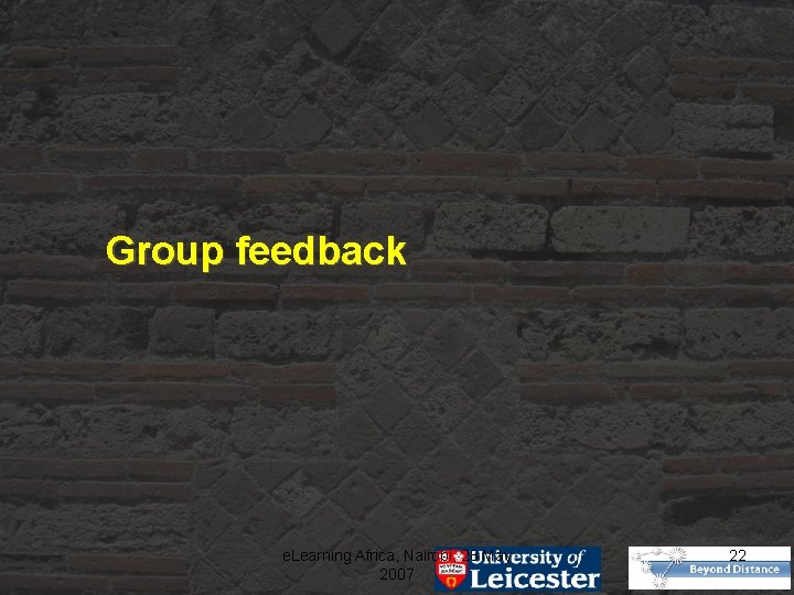 Group feedback e. Learning Africa, Nairobi, 28 May 2007 22 