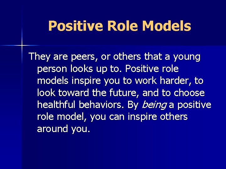 Positive Role Models They are peers, or others that a young person looks up