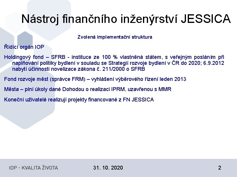 Nástroj finančního inženýrství JESSICA Zvolená implementační struktura Řídící orgán IOP Holdingový fond – SFRB