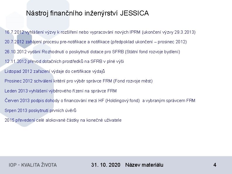 Nástroj finančního inženýrství JESSICA 16. 7. 2012 vyhlášení výzvy k rozšíření nebo vypracování nových