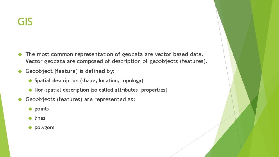 GIS The most common representation of geodata are vector based data. Vector geodata are