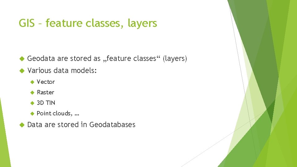 GIS – feature classes, layers Geodata are stored as „feature classes“ (layers) Various data