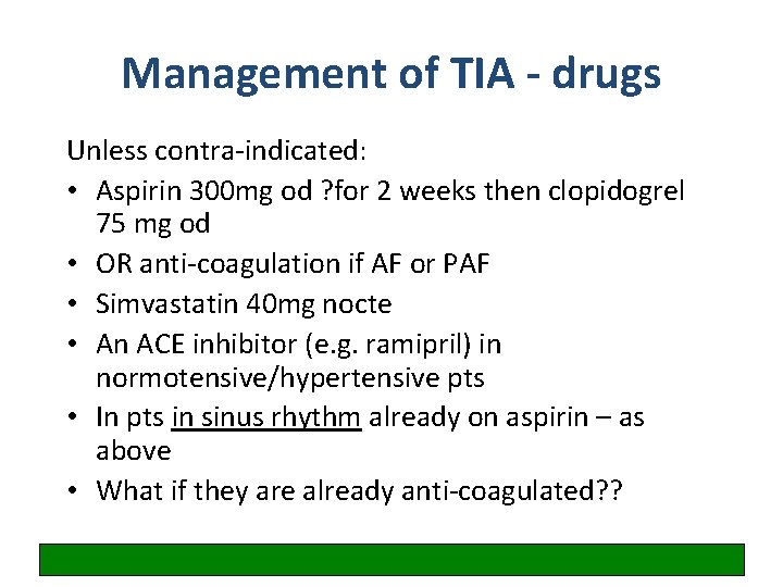 Management of TIA - drugs Unless contra-indicated: • Aspirin 300 mg od ? for