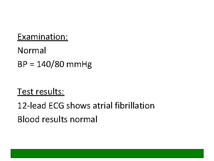 Examination: Normal BP = 140/80 mm. Hg Test results: 12 -lead ECG shows atrial