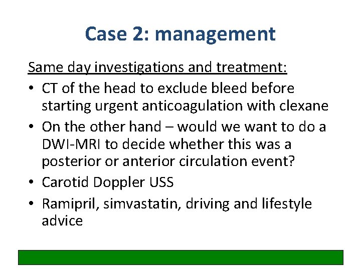 Case 2: management Same day investigations and treatment: • CT of the head to