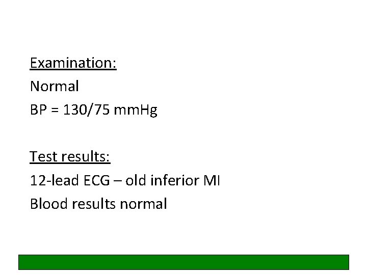 Examination: Normal BP = 130/75 mm. Hg Test results: 12 -lead ECG – old