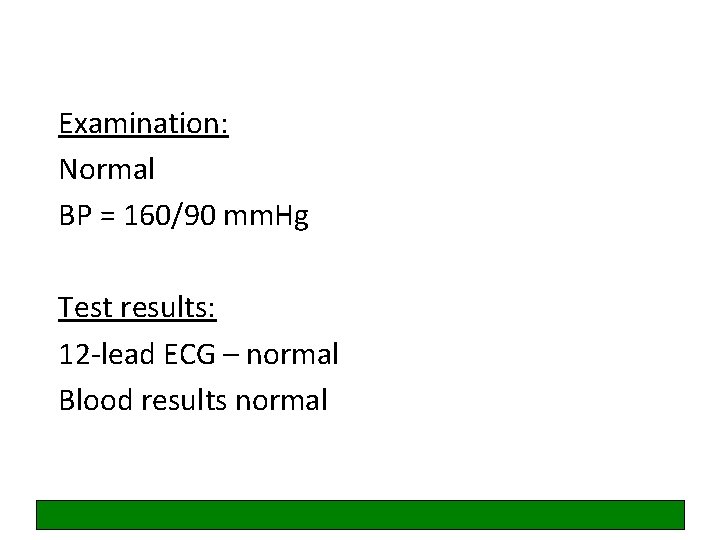 Examination: Normal BP = 160/90 mm. Hg Test results: 12 -lead ECG – normal