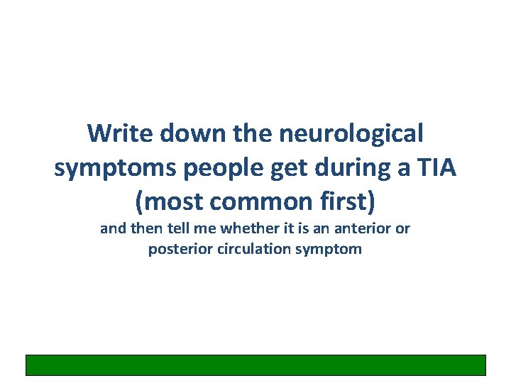 Write down the neurological symptoms people get during a TIA (most common first) and