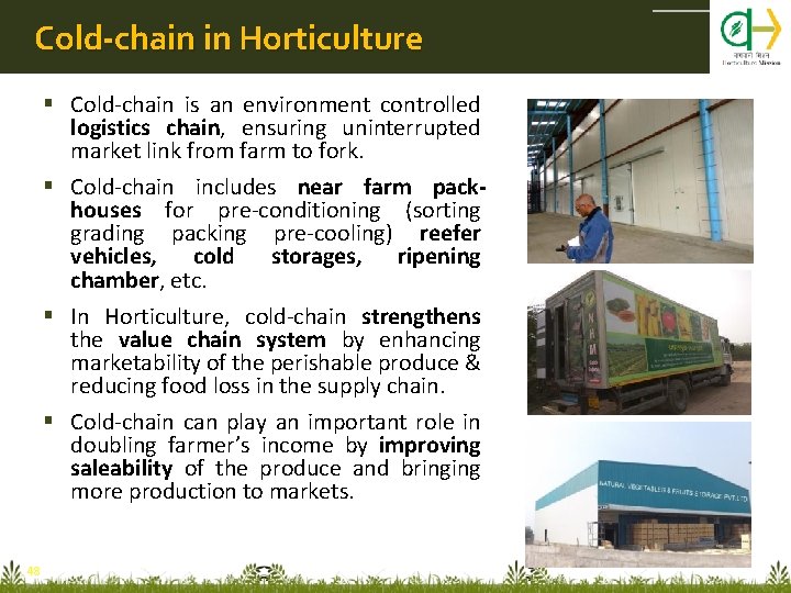 Cold-chain in Horticulture Cold-chain is an environment controlled logistics chain, ensuring uninterrupted market link