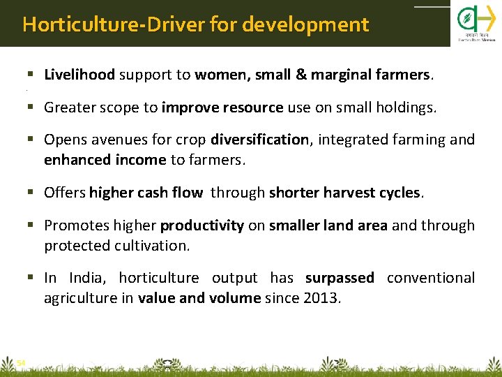 Horticulture-Driver for development Livelihood support to women, small & marginal farmers. Greater scope to