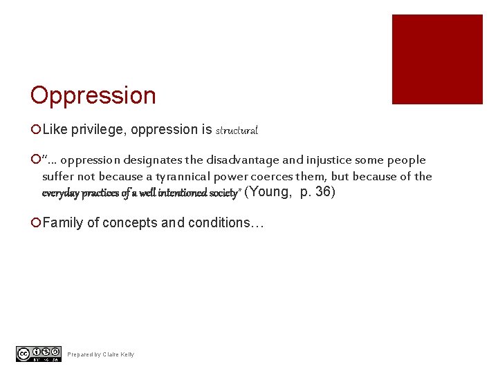 Oppression ¡Like privilege, oppression is structural ¡“… oppression designates the disadvantage and injustice some