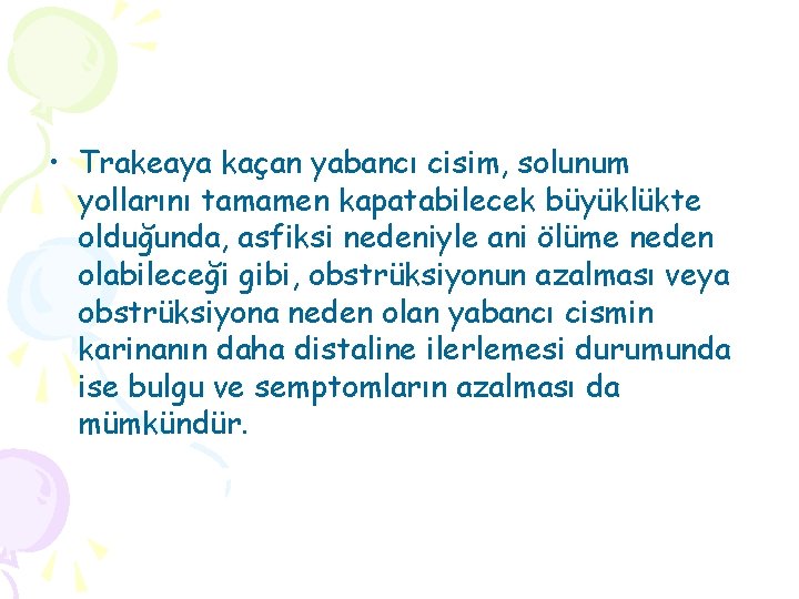  • Trakeaya kaçan yabancı cisim, solunum yollarını tamamen kapatabilecek büyüklükte olduğunda, asfiksi nedeniyle