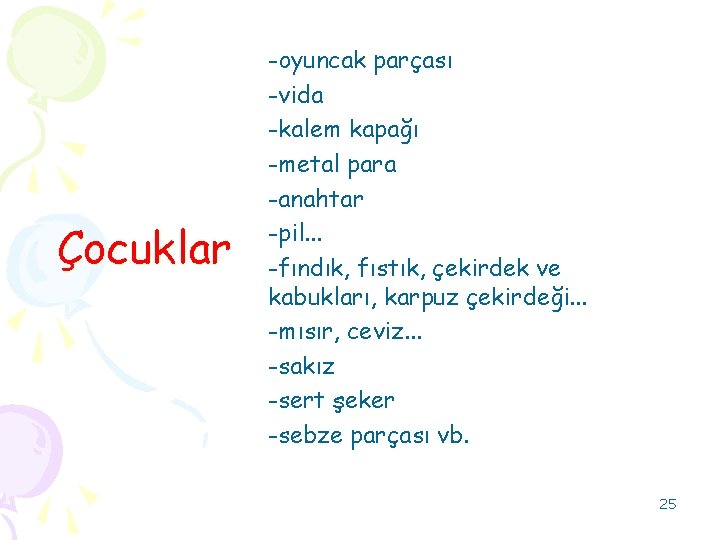 Çocuklar -oyuncak parçası -vida -kalem kapağı -metal para -anahtar -pil. . . -fındık, fıstık,