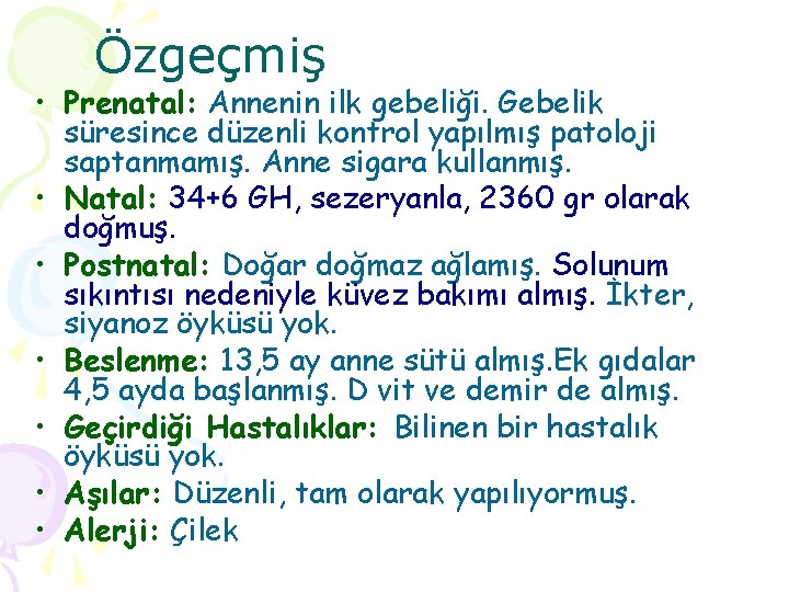 Özgeçmiş • Prenatal: Annenin ilk gebeliği. Gebelik süresince düzenli kontrol yapılmış patoloji saptanmamış. Anne