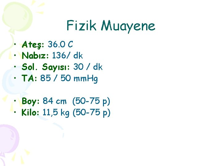 Fizik Muayene • • Ateş: 36. 0 C Nabız: 136/ dk Sol. Sayısı: 30