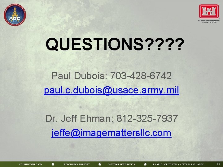 QUESTIONS? ? Paul Dubois: 703 -428 -6742 paul. c. dubois@usace. army. mil Dr. Jeff