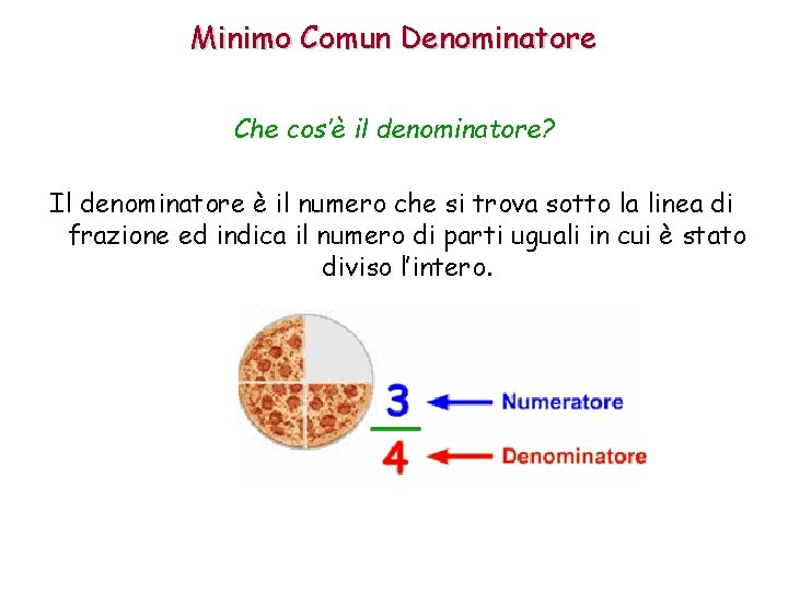 Minimo Comun Denominatore Che cos’è il denominatore? Il denominatore è il numero che si