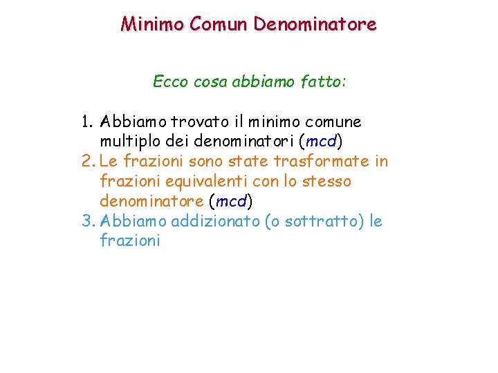 Minimo Comun Denominatore Ecco cosa abbiamo fatto: 1. Abbiamo trovato il minimo comune multiplo