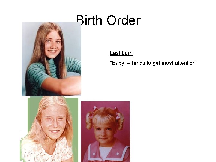 Birth Order Last born “Baby” – tends to get most attention 