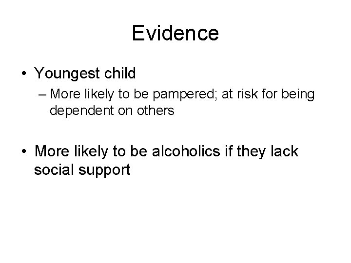 Evidence • Youngest child – More likely to be pampered; at risk for being