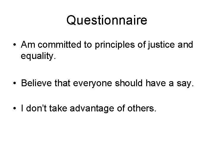Questionnaire • Am committed to principles of justice and equality. • Believe that everyone
