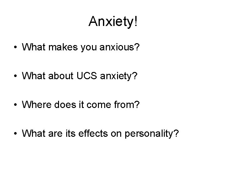 Anxiety! • What makes you anxious? • What about UCS anxiety? • Where does