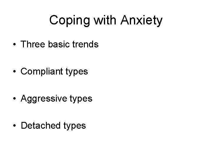 Coping with Anxiety • Three basic trends • Compliant types • Aggressive types •